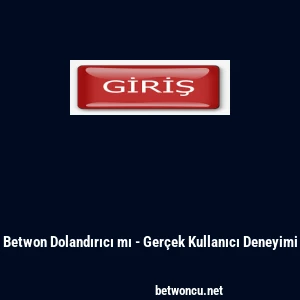 Betwon Dolandırıcı mı - Ger&ccedil;ek Kullanıcı Deneyimi