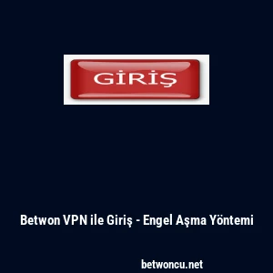Betwon VPN ile Giriş - Engel Aşma Y&ouml;ntemi